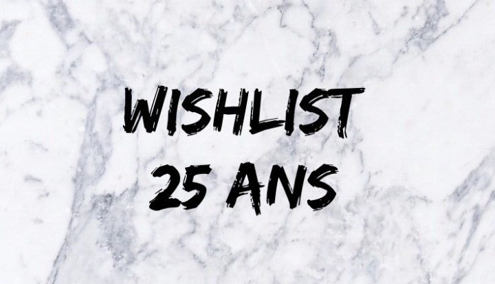 Wishlist anniversaire 25&nbsp;ans